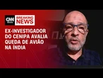 Queda de avião na Índia: ex-investigador do Cenipa avalia acidente aéreo | LIVE CNN