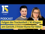 Folgen der Trockenheit / KI-Klagen an Gerichten / Frisier-Kurse für Väter