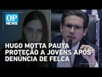 Hugo Motta reage a vídeo de Felca e decide pautar tema da adultização na Câmara | O POVO News
