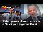 Lula diz que quer 'contratar' Messi para a seleção brasileira e opina sobre chance do Brasil na Copa