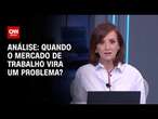 Análise: Quando o mercado de trabalho vira um problema? | WW