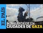 GAZA | Nuevos bombardeos en varias ciudades de la franja en plena "ofensiva" israelí | EL PAÍS