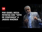 Petistas dão "voto de confiança" a Jaques Wagner após envolvimento com Master | LIVE CNN