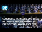 Congresso percebeu que virar de costas pra sociedade não faz sentido, avalia escritor | OP News