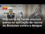 Ministério da Saúde anuncia suspensão de aplicação da vacina do Butantan contra a dengue