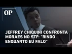 Jeffrey Chiquini confronta Moraes em julgamento no STF: "Rindo enquanto eu falo"
