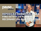 Reposição hormonal para fins rejuvenescedores e estéticos? Médico Edson Muniz comenta | Pause