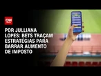 Bets: Associações se unem e traçam medidas para barrar aumento da taxação | CNN ARENA
