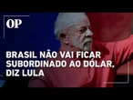 Mesmo com tarifaço de Trump, Lula diz que não vai deixar de buscar moeda alternativa para o dólar