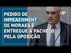 Oposição entrega ao Senado pedido de impeachment de Alexandre de Moraes