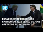 Estados onde Bolsonaro ganhou em 2022 serão os mais afetados pelo tarifaço de Trump | OP News