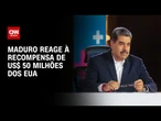 Nikolas Maduro reage à recompensa de US$ 50 milhões dos Estados Unidos | LIVE CNN