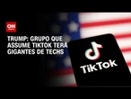 Gigantes de techs farão parte do grupo que assumirá TikTok, diz Trump | BASTIDORES CNN