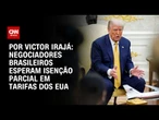 Análise: Negociadores brasileiros esperam isenção parcial em tarifas dos EUA | BASTIDORES CNN