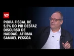 Piora fiscal de 5,5% do PIB desfaz discurso de Haddad, afirma Samuel Pessôa | WW Especial