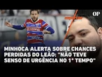 Minhoca alerta sobre chances perdidas do Fortaleza: "Não teve senso de urgência no 1º tempo"