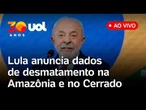 Lula fala ao vivo e anuncia dados de desmatamento na Amazônia e no Cerrado; acompanhe
