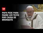 Papa pede para padre ler texto por causa de bronquite | LIVE CNN