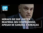 Moraes diz que Justiça reafirma seu compromisso, apesar de sanções e ameaças l O POVO News