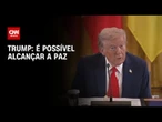 Trump diz que é possível alcançar a paz durante reunião com líderes europeus | CNN 360°