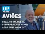 Lula anuncia comprar novos aviões presidenciais após pane no México l O POVO NEWS