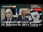 Julgamento da trama golpista no STF; Imposto de Renda; doações da JBS para Trump | Poder e Mercado