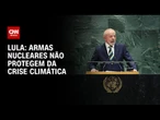 Armas nucleares não protegem mundo da crise climática, afirma Lula na ONU | CNN 360°