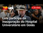 Lula participa da inauguração do Hospital Universitário da Universidade Federal de Catalão; ao vivo