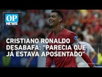 Cristiano Ronaldo desabafa após vitória de Portugal: "parecia que já estava aposentado" | OP NEWS