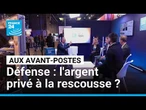 Financement de la défense : le privé en première ligne ? • FRANCE 24