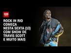 Rock in Rio começa nesta sexta (13) com show de Travis Scott e muito mais | CNN NOVO DIA