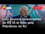 Lula anuncia investimentos da Petrobras em refino e petroquímica no Rio de Janeiro; ao vivo