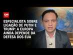 Especialista sobre ligação de Putin e Trump: A Europa ainda depende da defesa dos EUA | WW