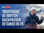 British backpacker detained in US, as father talks to Sky News about 'nightmare' situation