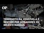 Terremoto na Venezuela é sentido por moradores em Belém e Manaus