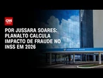 Análise: Planalto calcula impacto de fraude no INSS em 2026 | CNN PRIME TIME