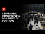 Câmara inicia análise de projeto sobre aumento no número de deputados | CNN NOVO DIA