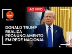 Ao vivo: Donald Trump realiza pronunciamento em rede nacional