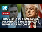 AO VIVO: Operação investiga ONG da produtora do filme sobre Bolsonaro; Trump e as facções | OP NEWS