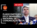 Ao vivo: Flávio participa do 3º Seminário Nacional de Comunicação do PL
