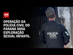 Polícia do Paraná faz operação nacional contra exploração sexual infantil | BASTIDORES CNN