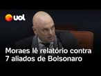 Moraes lê relatório de denúncia contra sete aliados de Bolsonaro acusados de tentativa de golpe