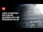 Juíza é demitida por copiar decisões em mais de 2 mil processos no Rio Grande do Sul | LIVE CNN