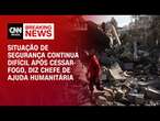 Situação de segurança continua difícil após cessar-fogo, diz chefe de ajuda humanitária | CNN 360°