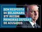 STF recebe defesas de acusados; advogados de Bolsonaro ainda não se pronunciaram