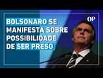 Jair Bolsonaro se manifesta sobre possibilidade de ir preso