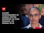 Alguns governadores só agiram contra incêndios há duas semanas, diz Marina Silva | CNN ARENA