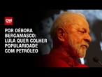 Análise: Lula quer colher popularidade com petróleo | AGORA CNN