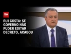 Rui Costa sobre IOF: Se governo não conseguir editar decreto, acabou | CNN NOVO DIA