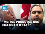 Ignorado nas isenções, Café deve entrar em acordo e sair do tarifaço l O POVO News